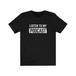 Listen To My Podcast Unisex Tee